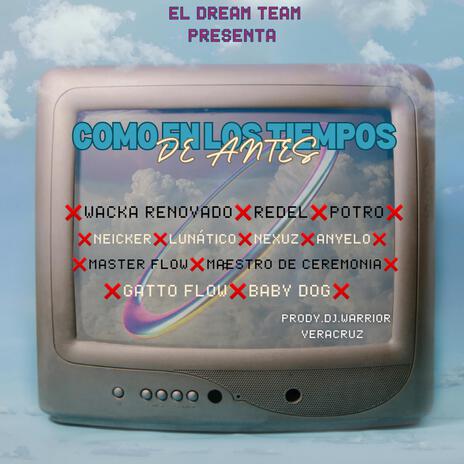 Como En Los Tiempos De Antes ft. THE DREAM TEAM Redel BabyDog Neicker.Lunatico MasterFlow Anyelo & GattoFlow Maestro De Ceremonia Nexuz Potro | Boomplay Music