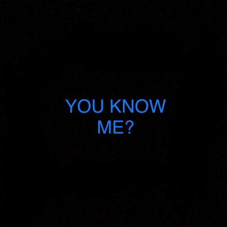 YOU KNOW ME? | Boomplay Music