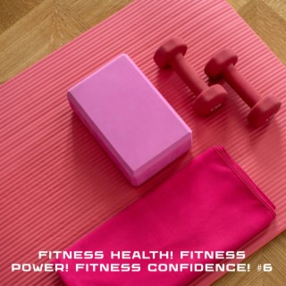 Fitness Health! Fitness Power! Fitness Confidence! #6