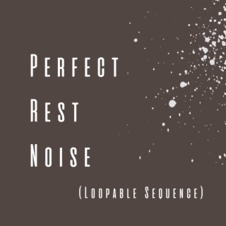 Perfect Rest Noise (Loopable Sequence)