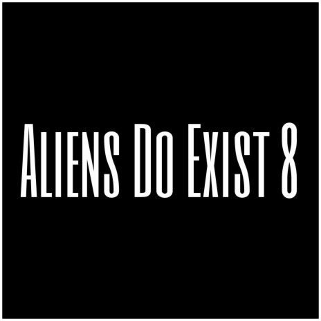 Aliens Do Exist 8 | Boomplay Music