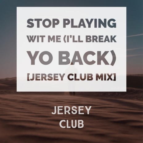 Stop Playing Wit Me (I'll Break Yo Back) [Jersey Club Mix] | Boomplay Music