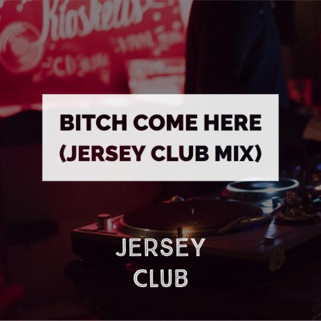 Bitch Come Here (Jesey Club Mix)