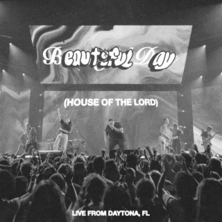 Beautiful Day (House of the Lord) - Live From Daytona, FL (Live) lyrics | Boomplay Music