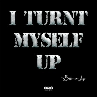 I Turnt Myself Up lyrics | Boomplay Music