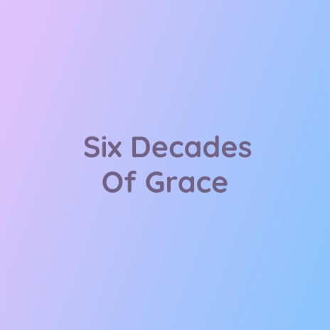 Six Decades Of Grace | Boomplay Music