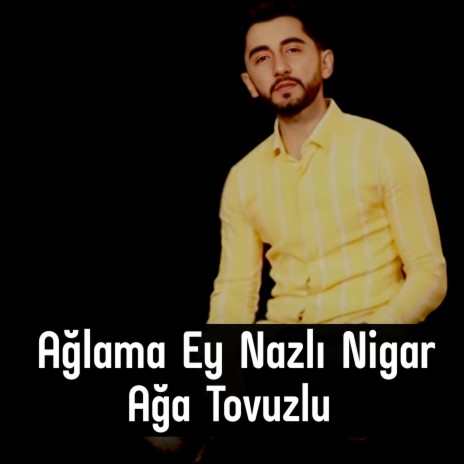 Ağlama Ey Nazlı Nigar | Boomplay Music