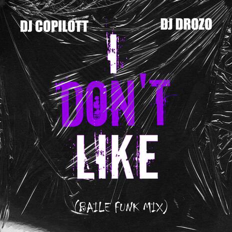 I DON'T LIKE (BAILE FUNK MIX) ft. DJ Drozo | Boomplay Music