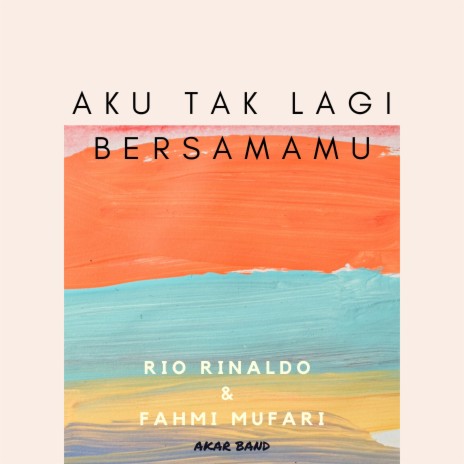 Aku Tak Lagi Bersamamu ft. Fahmi Mufari & Rio Rinaldo | Boomplay Music
