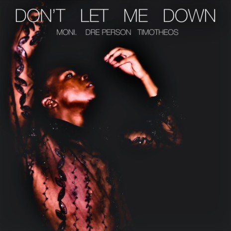 Don't Let Me Down ft. Dre Person & Timotheos | Boomplay Music