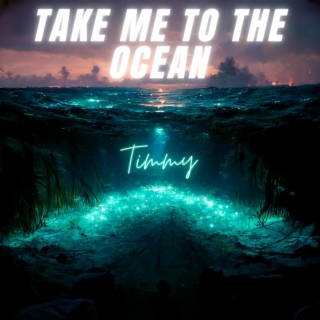 Take me to the ocean