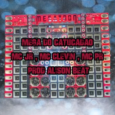 MEGA DO CATUCADÃO ft. MC JR OFICIAL, MC PR, PROD ALISON BEAT & MC Clevin | Boomplay Music