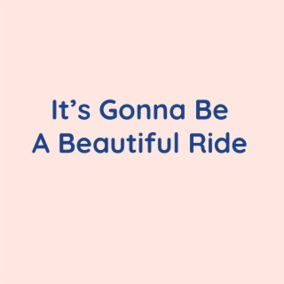 It's Gonna Be A Beautiful Ride