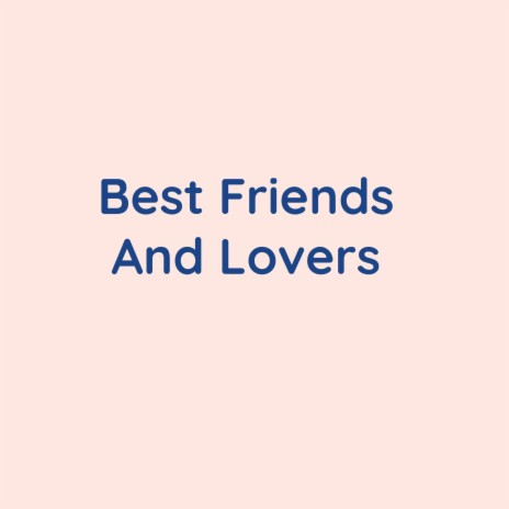 Best Friends And Lovers