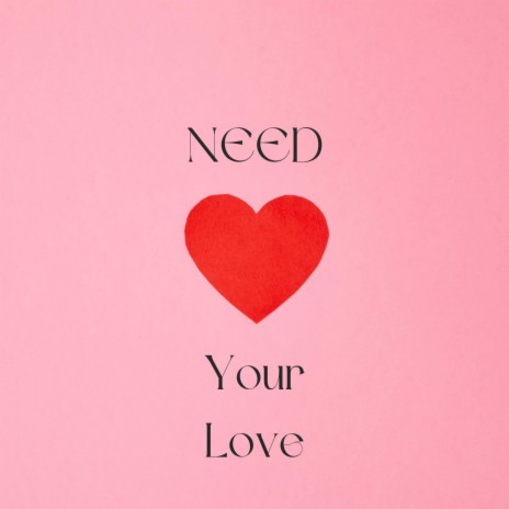 Need Your Love | Boomplay Music