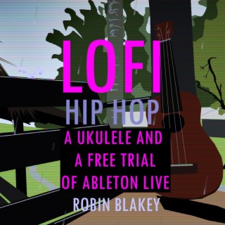 LoFi Hip Hop Tape: A Ukulele and A Free Trial of Abelton Live