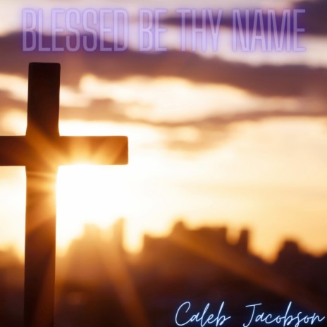 Blessed Be Thy Name | Boomplay Music