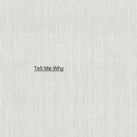 Tell Me Why | Boomplay Music