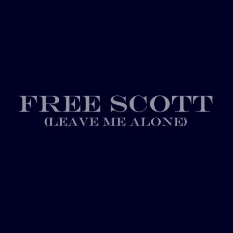 Free Scott (Leave Me Alone) | Boomplay Music