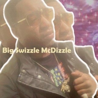 Big Swizzle McDizzle