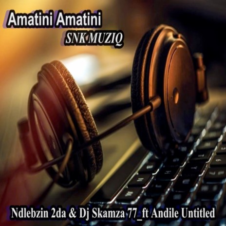 Amatini Amatini ft. Dj Skamza 77 & Andile Untitled | Boomplay Music