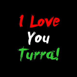 I love you turra!