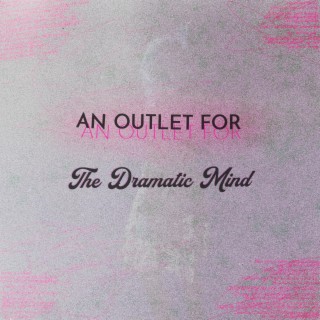 An Outlet For The Dramatic Mind lyrics | Boomplay Music