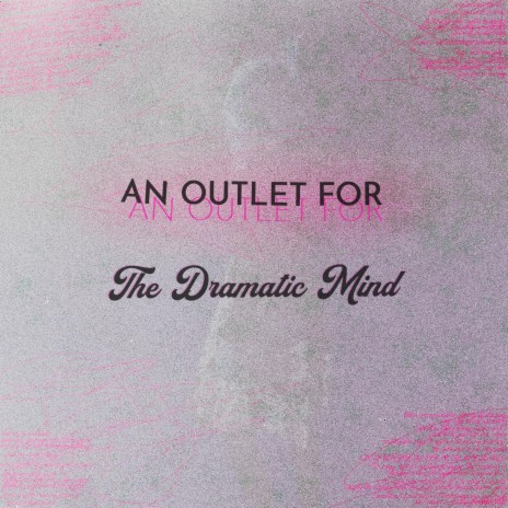 An Outlet For The Dramatic Mind | Boomplay Music
