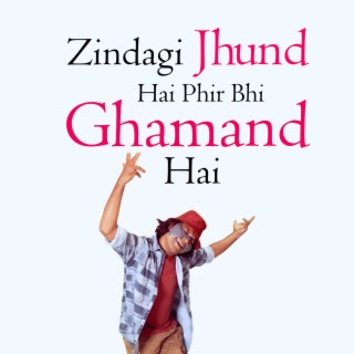 Zindagi Jhund Hai Phir Bhi Ghamand Hai