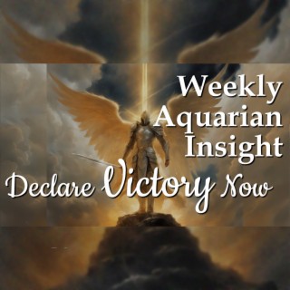 Declare Victory Now - Weekly Aquarian Insight