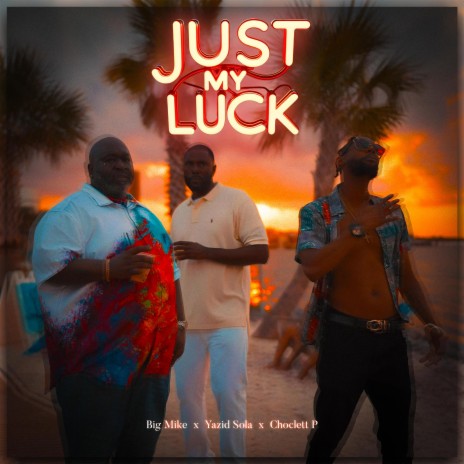 Just My Luck ft. Yazid Sola & Choclett P | Boomplay Music