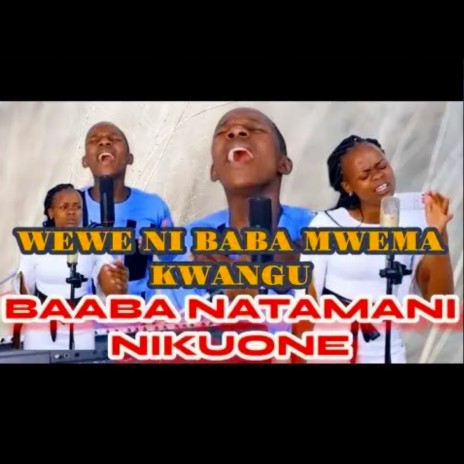 BAABA NATAMANI NIKUONE NISEME NINI BABA AND WEWE NI BABA MWEMA KWANGU (Original) | Boomplay Music