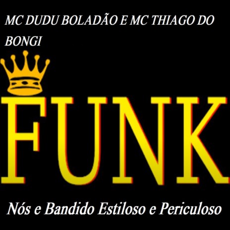 Nós e Bandido Estiloso e Periculoso ft. Mc Thiago do Bongi | Boomplay Music