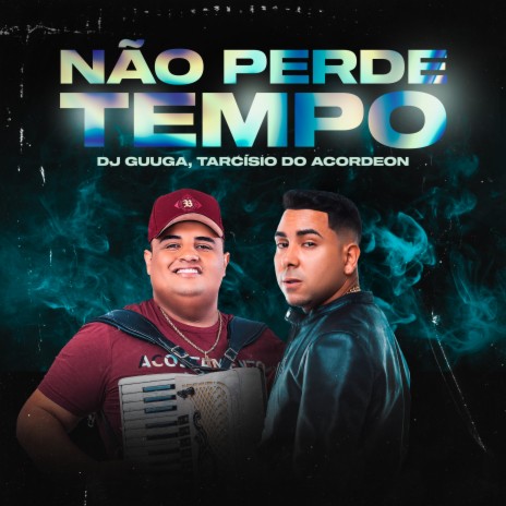 Não Perde Tempo ft. Tarcísio do Acordeon | Boomplay Music