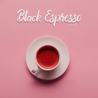 Black Espresso Jazz: Background Slow Jazz Music for Good Mood and Life Celebration