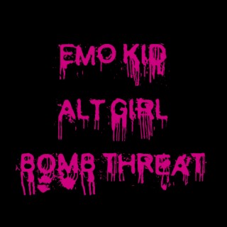EMO KID / ALT GIRL / BOMB THREAT