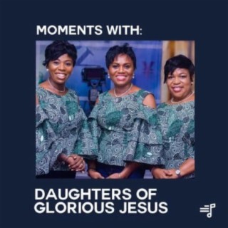 Moments With: Daughters of Glorious Jesus