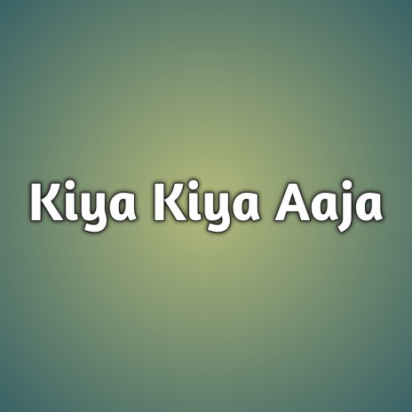 Kiya Kiya Aaja | Boomplay Music