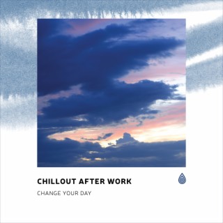 Chillout After Work: Change Your Day