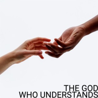 the God who understands lyrics | Boomplay Music