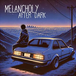 MELANCHOLY AFTER DARK