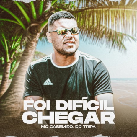 Foi Difícil Chegar ft. Mc Casemiro | Boomplay Music