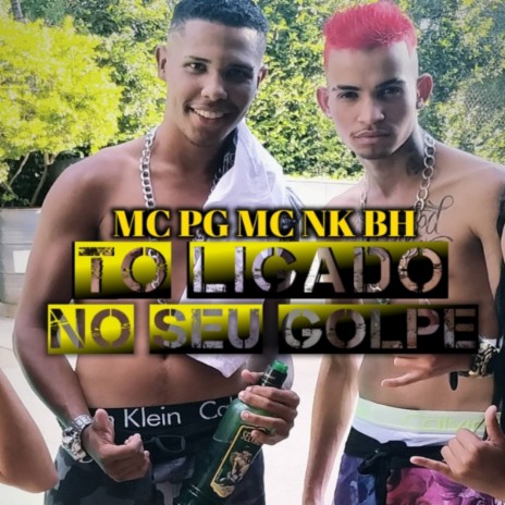 Tô Ligado no Seu Golpe ft. MC NK BH | Boomplay Music