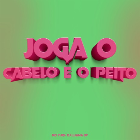 Joga o Cabelo e o Peito ft. MC Yuri | Boomplay Music