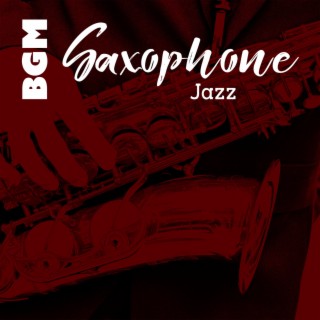 BGM Saxophone Jazz: Relaxing Music Collection for Cafe Bar, Restaurant, Bar Background, Club Jazz & Good Time with Refreshing Mix