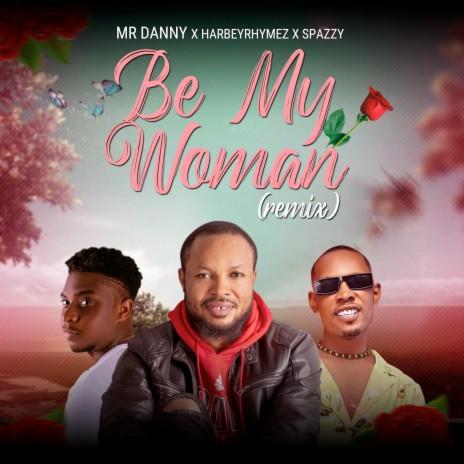 Be My Woman (Remix) ft. Harbeyrhymez & Spazzy | Boomplay Music