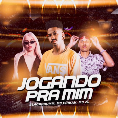 Jogando pra mim ft. Mc Erikah & MC ZL | Boomplay Music