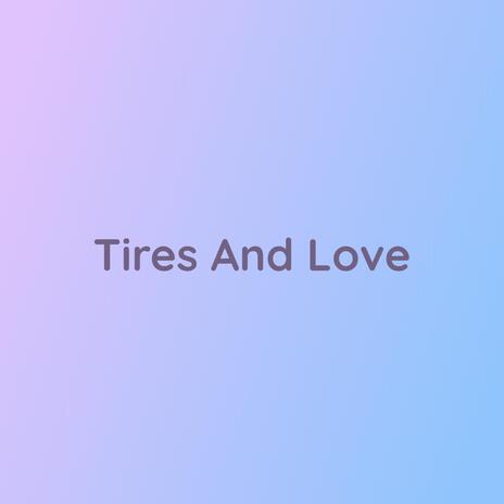 Tires And Love | Boomplay Music