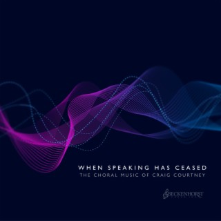 When Speaking Has Ceased: The Choral Music of Craig Courtney