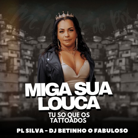 MIGA SUA LOUCA TU SO QUE OS TATTOADOS ft. DJ PL SILVA & Mc Monik do pix | Boomplay Music